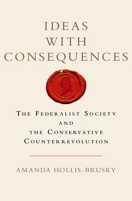 Ideas with Consequences: The Federalist Society and the Conservative Counterrevolution