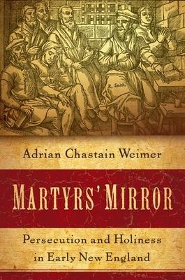 Martyrs' Mirror: Persecution and Holiness in Early New England