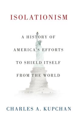 Isolationism: A History of America's Efforts to Shield Itself from the World