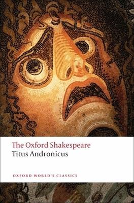 Titus Andronicus: The Oxford Shakespearetitus Andronicus