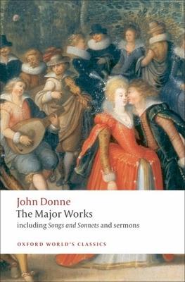 John Donne: The Major Works: Including Songs and Sonnets and Sermons