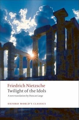 Twilight of the Idols: Or How to Philosophize with a Hammer