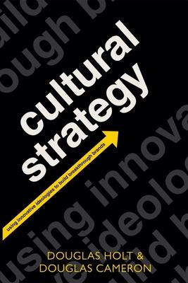 Cultural Strategy: Using Innovative Ideologies to Build Breakthrough Brands