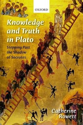 Knowledge and Truth in Plato: Stepping Past the Shadow of Socrates