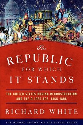 The Republic for Which It Stands: The United States During Reconstruction and the Gilded Age, 1865-1896