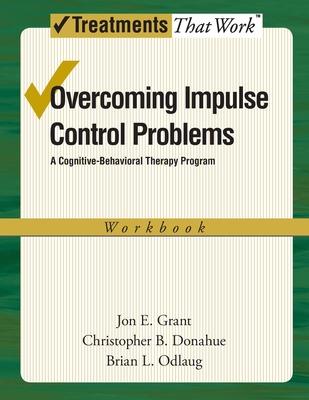 Overcoming Impulse Control Problems: A Cognitive-Behavioral Therapy Program, Workbook