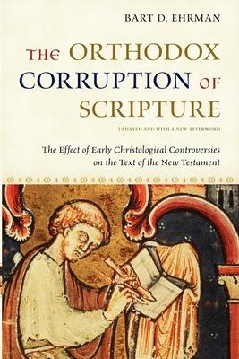 The Orthodox Corruption of Scripture: The Effect of Early Christological Controversies on the Text of the New Testament