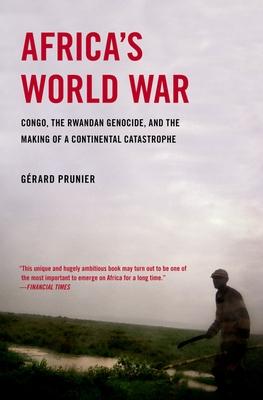 Africa's World War: Congo, the Rwandan Genocide, and the Making of a Continental Catastrophe