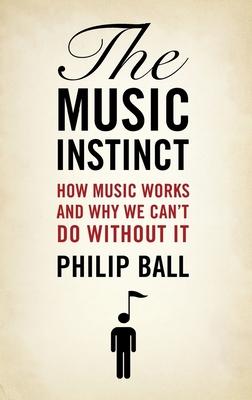 Music Instinct: How Music Works and Why We Can't Do Without It