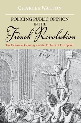 Policing Public Opinion in the French Revolution: The Culture of Calumny and the Problem of Free Speech