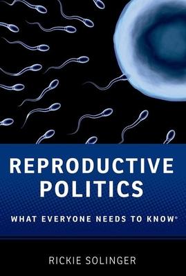 Reproductive Politics: What Everyone Needs to Know(r)