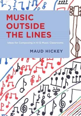 Music Outside the Lines: Ideas for Composing Music in K-12 Music Classrooms