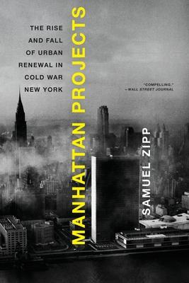 Manhattan Projects: The Rise and Fall of Urban Renewal in Cold War New York