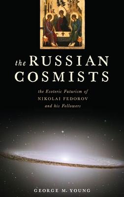 Russian Cosmists: The Esoteric Futurism of Nikolai Federov and His Followers