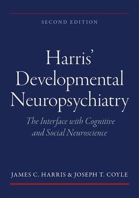 Harris' Developmental Neuropsychiatry: The Interface with Cognitive and Social Neuroscience