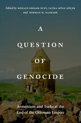 A Question of Genocide: Armenians and Turks at the End of the Ottoman Empire