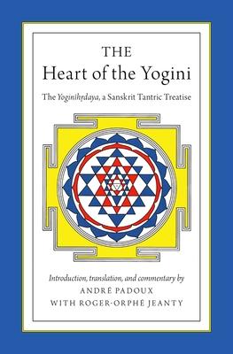 The Heart of the Yogini: The Yoginihrdaya, a Sanskrit Tantric Treatise