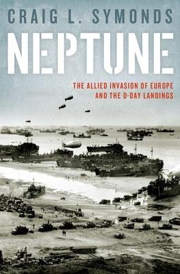 Operation Neptune: The D-Day Landings and the Allied Invasion of Europe