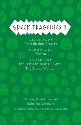 Greek Tragedies 2: Aeschylus: The Libation Bearers; Sophocles: Electra; Euripides: Iphigenia Among the Taurians, Electra, the Trojan Wome