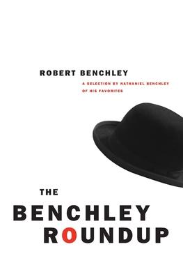 The Benchley Roundup: A Selection by Nathaniel Benchley of His Favorites