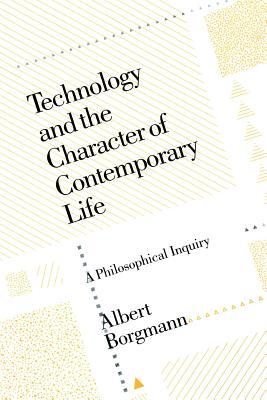 Technology and the Character of Contemporary Life: A Philosophical Inquiry