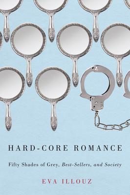 Hard-Core Romance: Fifty Shades of Grey, Best-Sellers, and Society