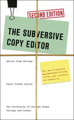 The Subversive Copy Editor: Advice from Chicago (Or, How to Negotiate Good Relationships with Your Writers, Your Colleagues, and Yourself)