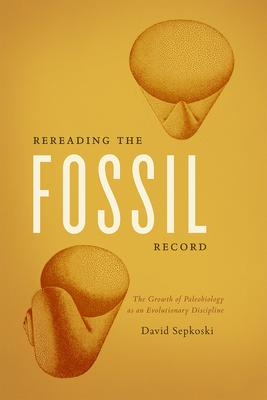 Rereading the Fossil Record: The Growth of Paleobiology as an Evolutionary Discipline