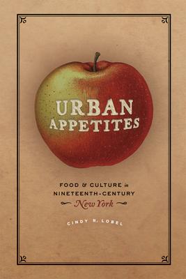 Urban Appetites: Food and Culture in Nineteenth-Century New York