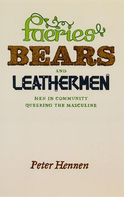 Faeries, Bears, and Leathermen: Men in Community Queering the Masculine