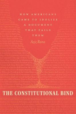 The Constitutional Bind: How Americans Came to Idolize a Document That Fails Them