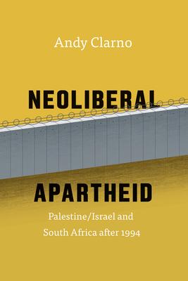 Neoliberal Apartheid: Palestine/Israel and South Africa After 1994