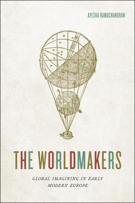 The Worldmakers: Global Imagining in Early Modern Europe