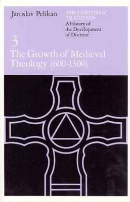 The Christian Tradition: A History of the Development of Doctrine, Volume 3: The Growth of Medieval Theology (600-1300)