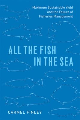 All the Fish in the Sea: Maximum Sustainable Yield and the Failure of Fisheries Management