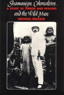 Shamanism, Colonialism, and the Wild Man: A Study in Terror and Healing