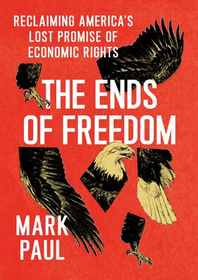 The Ends of Freedom: Reclaiming America's Lost Promise of Economic Rights