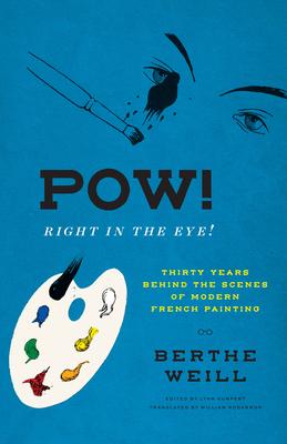 Pow! Right in the Eye!: Thirty Years Behind the Scenes of Modern French Painting