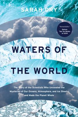 Waters of the World: The Story of the Scientists Who Unraveled the Mysteries of Our Oceans, Atmosphere, and Ice Sheets and Made the Planet