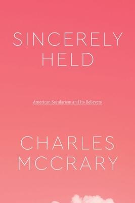 Sincerely Held: American Secularism and Its Believers