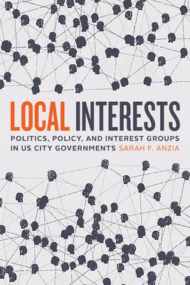 Local Interests: Politics, Policy, and Interest Groups in Us City Governments