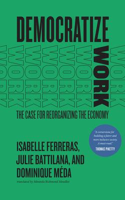 Democratize Work: The Case for Reorganizing the Economy