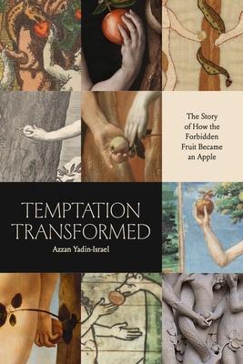 Temptation Transformed: The Story of How the Forbidden Fruit Became an Apple