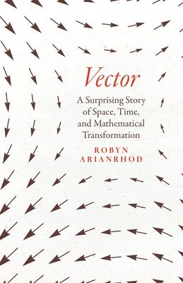 Vector: A Surprising Story of Space, Time, and Mathematical Transformation