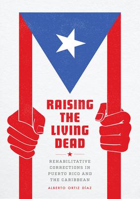 Raising the Living Dead: Rehabilitative Corrections in Puerto Rico and the Caribbean