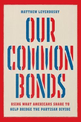 Our Common Bonds: Using What Americans Share to Help Bridge the Partisan Divide