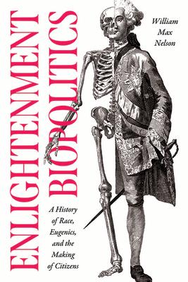 Enlightenment Biopolitics: A History of Race, Eugenics, and the Making of Citizens