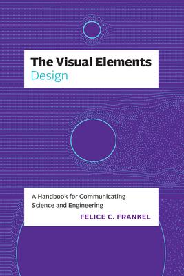 The Visual Elements--Design: A Handbook for Communicating Science and Engineering