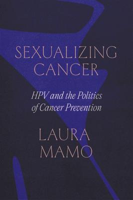 Sexualizing Cancer: Hpv and the Politics of Cancer Prevention