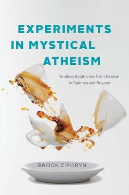 Experiments in Mystical Atheism: Godless Epiphanies from Daoism to Spinoza and Beyond